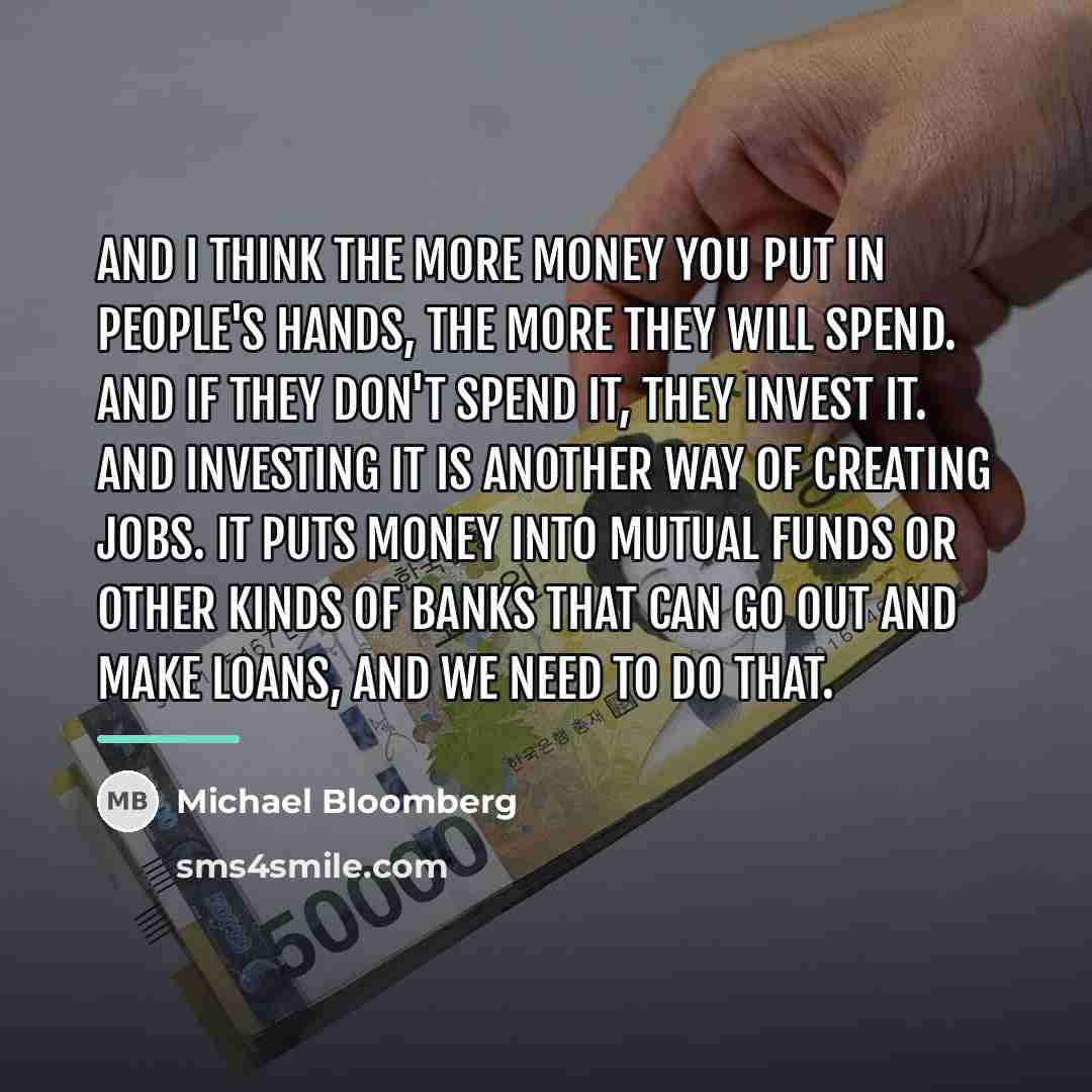 “And I think the more money you put in people's…” quote by Michael Bloomberg