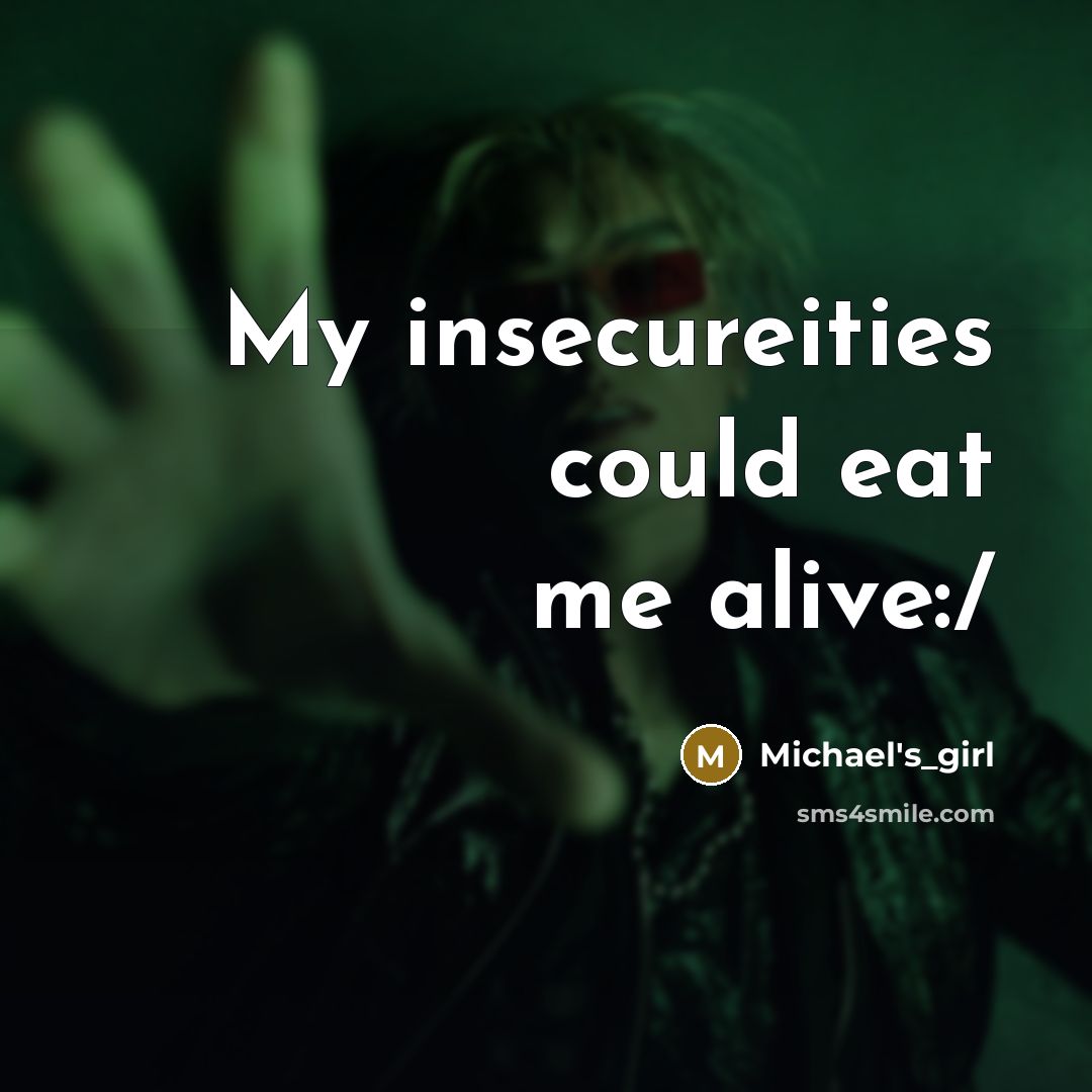 “My insecureities could eat me alive:/…” quote by Michael's_girl