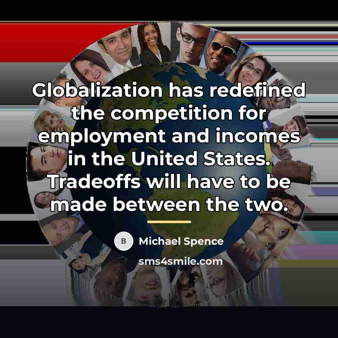 “Globalization has redefined the competition for employment and incomes in…” quote by Michael Spence