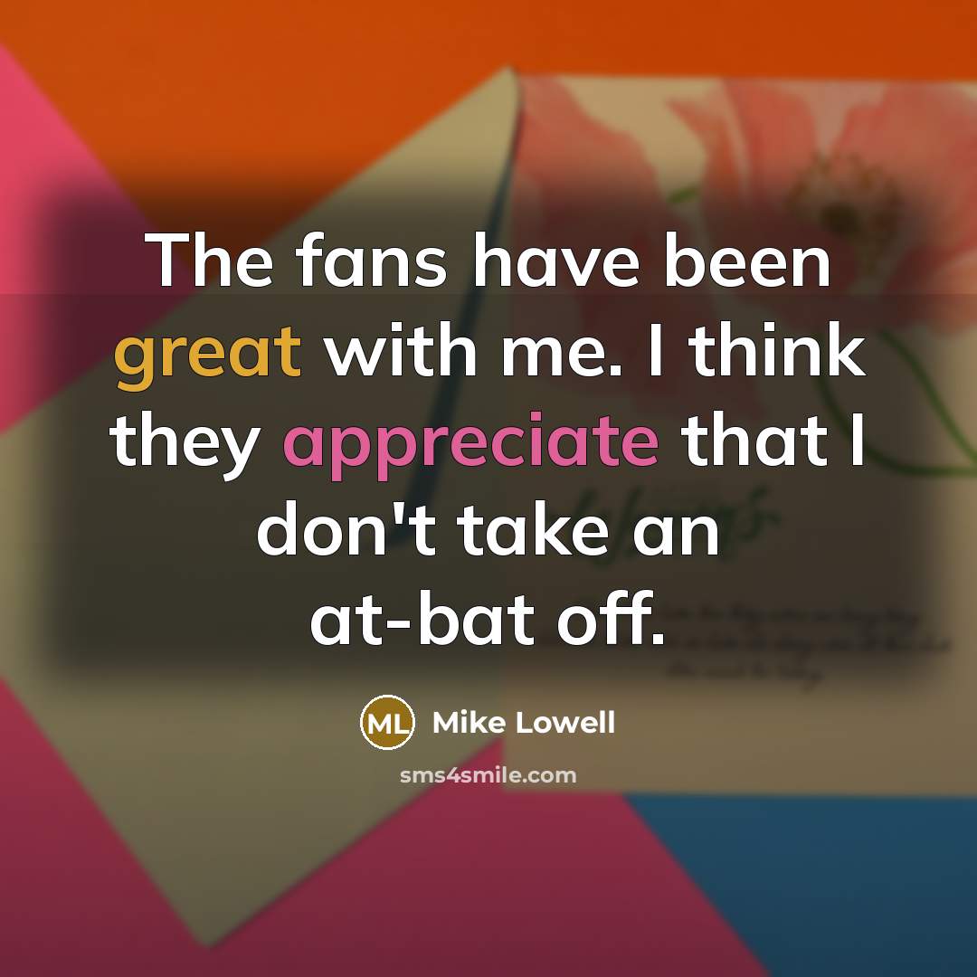 “The fans have been great with me. I think they…” quote by Mike Lowell