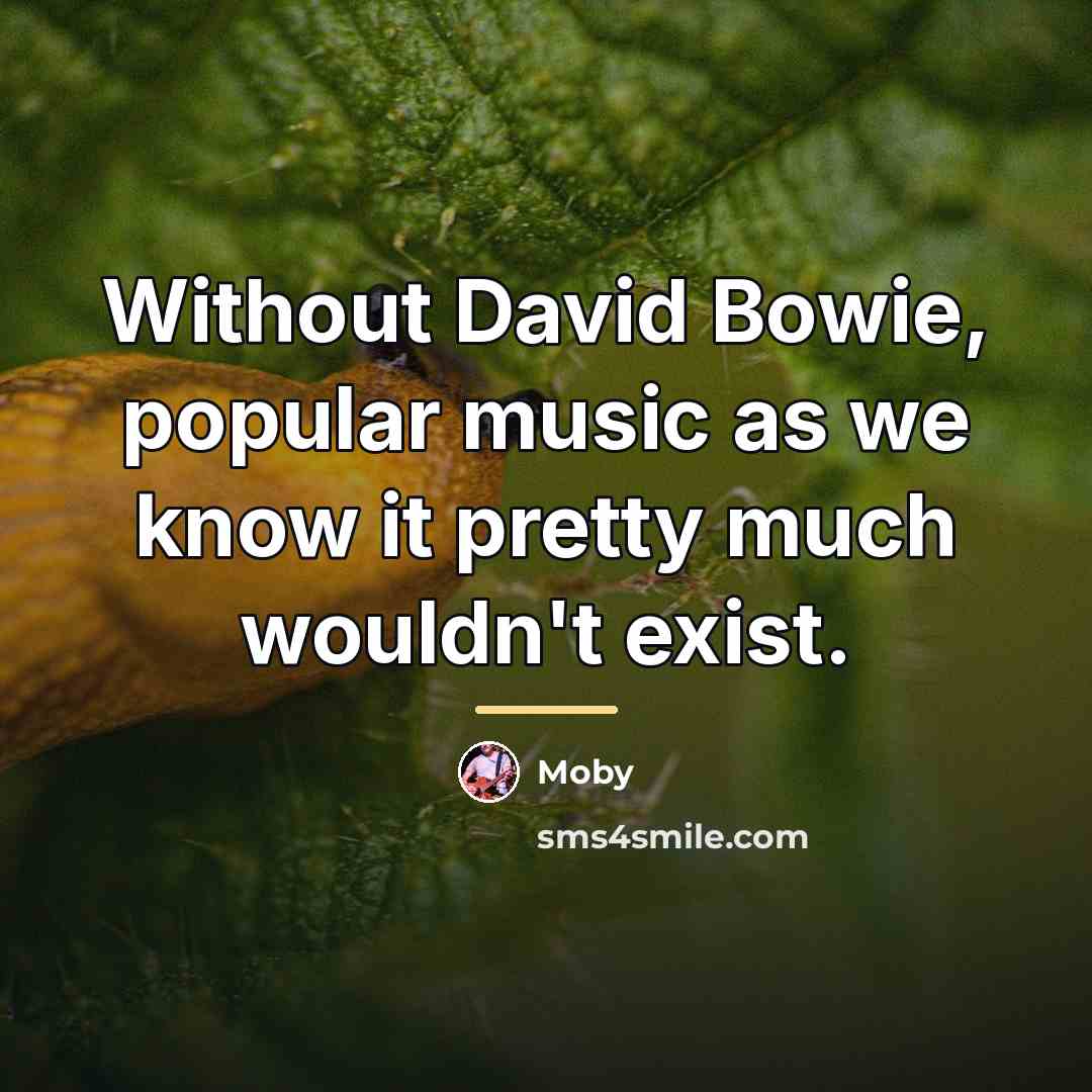 “Without David Bowie, popular music as we know it pretty…” quote by Moby