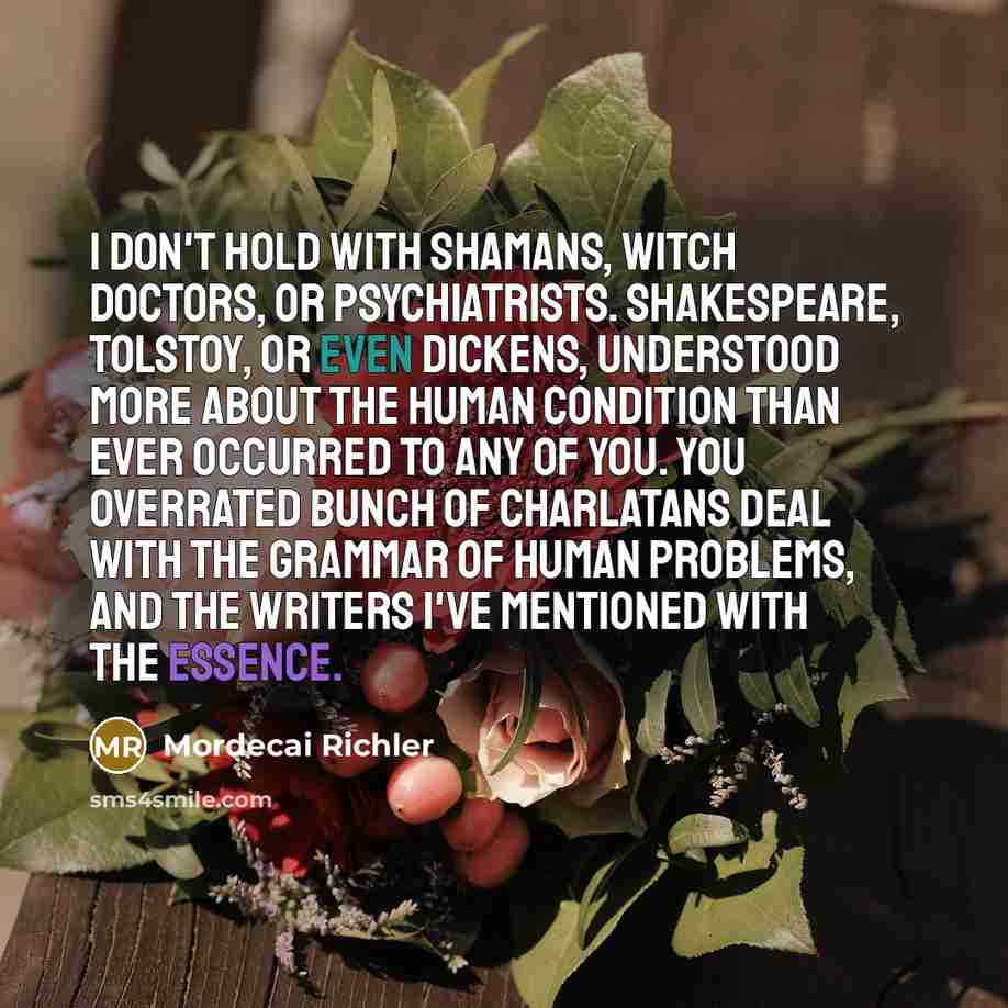 “I don't hold with shamans, witch doctors, or psychiatrists. Shakespeare,…” quote by Mordecai Richler