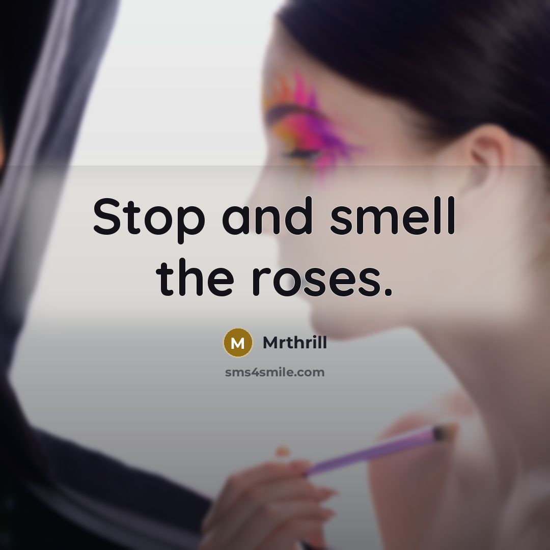 “Stop and smell the roses.…” quote by Mrthrill