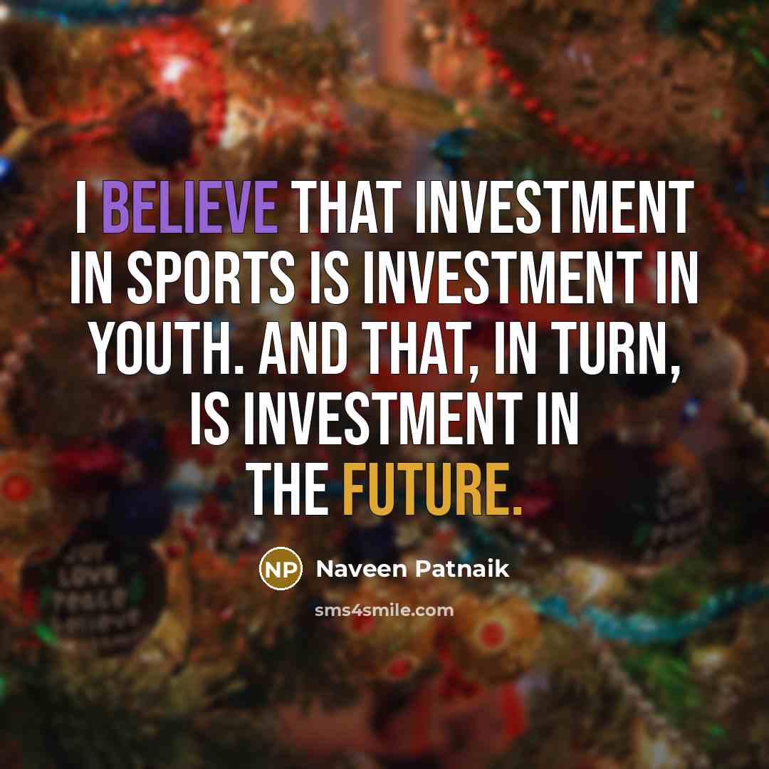 “I believe that investment in sports is investment in youth.…” quote by Naveen Patnaik