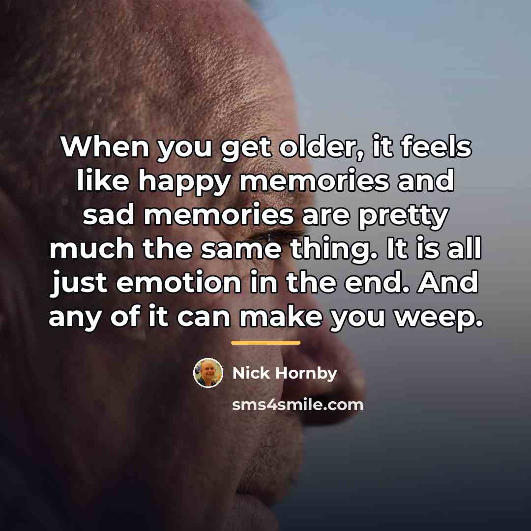 “When you get older, it feels like happy memories and…” quote by Nick Hornby