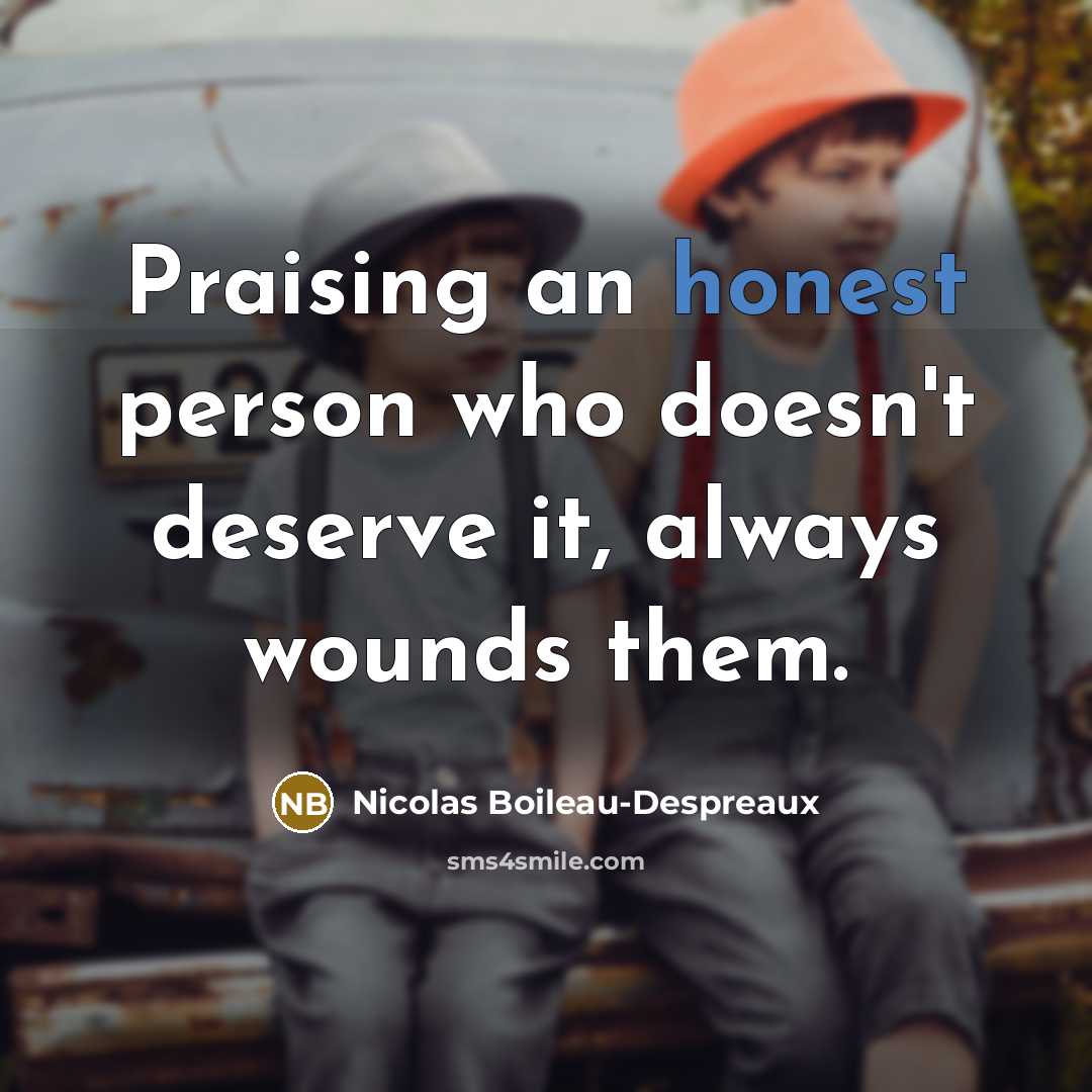 “Praising an honest person who doesn't deserve it, always wounds…” quote by Nicolas Boileau-Despreaux