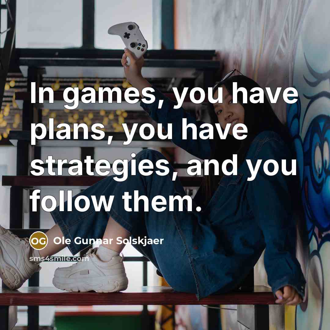 “In games, you have plans, you have strategies, and you…” quote by Ole Gunnar Solskjaer