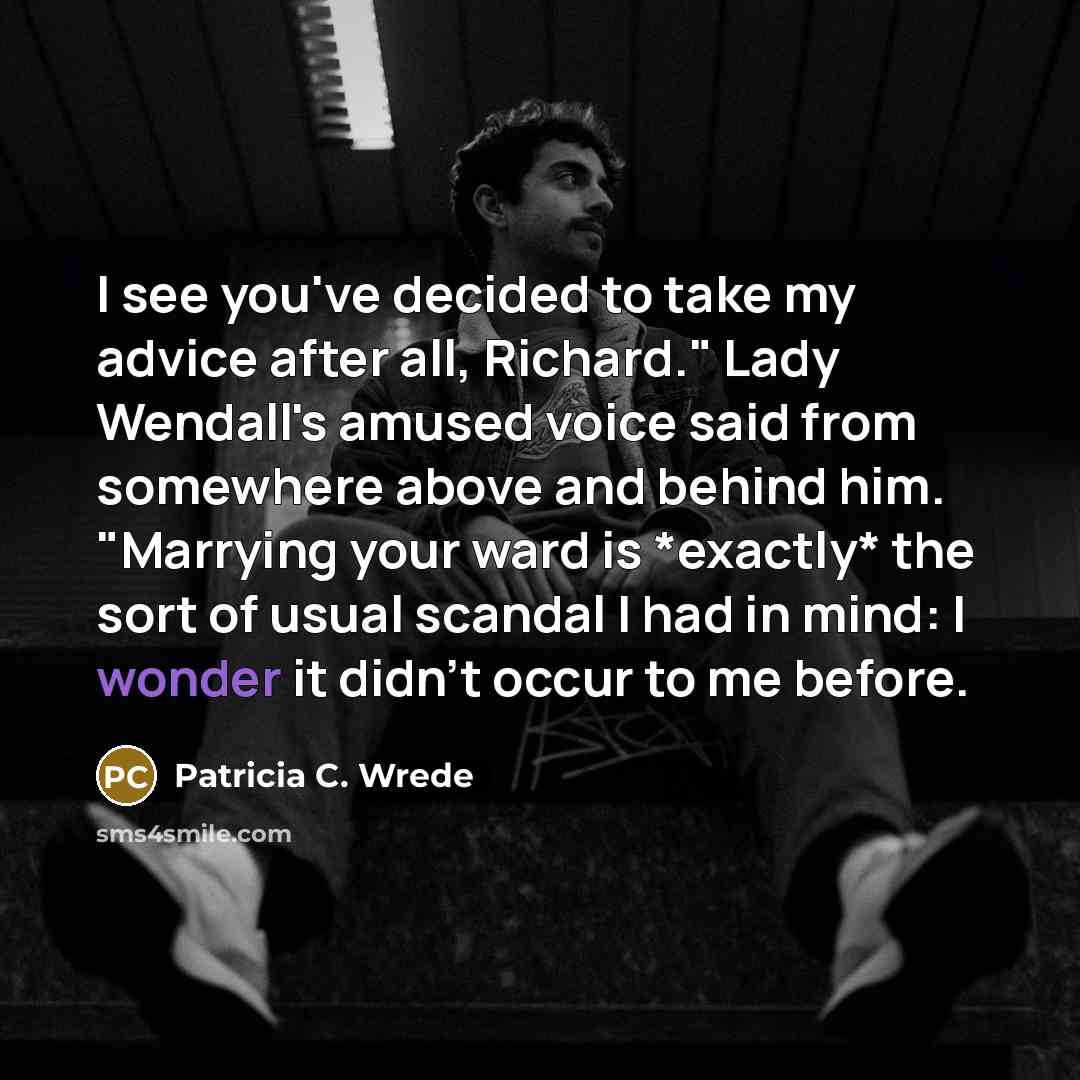 “I see you've decided to take my advice after all,…” quote by Patricia C. Wrede
