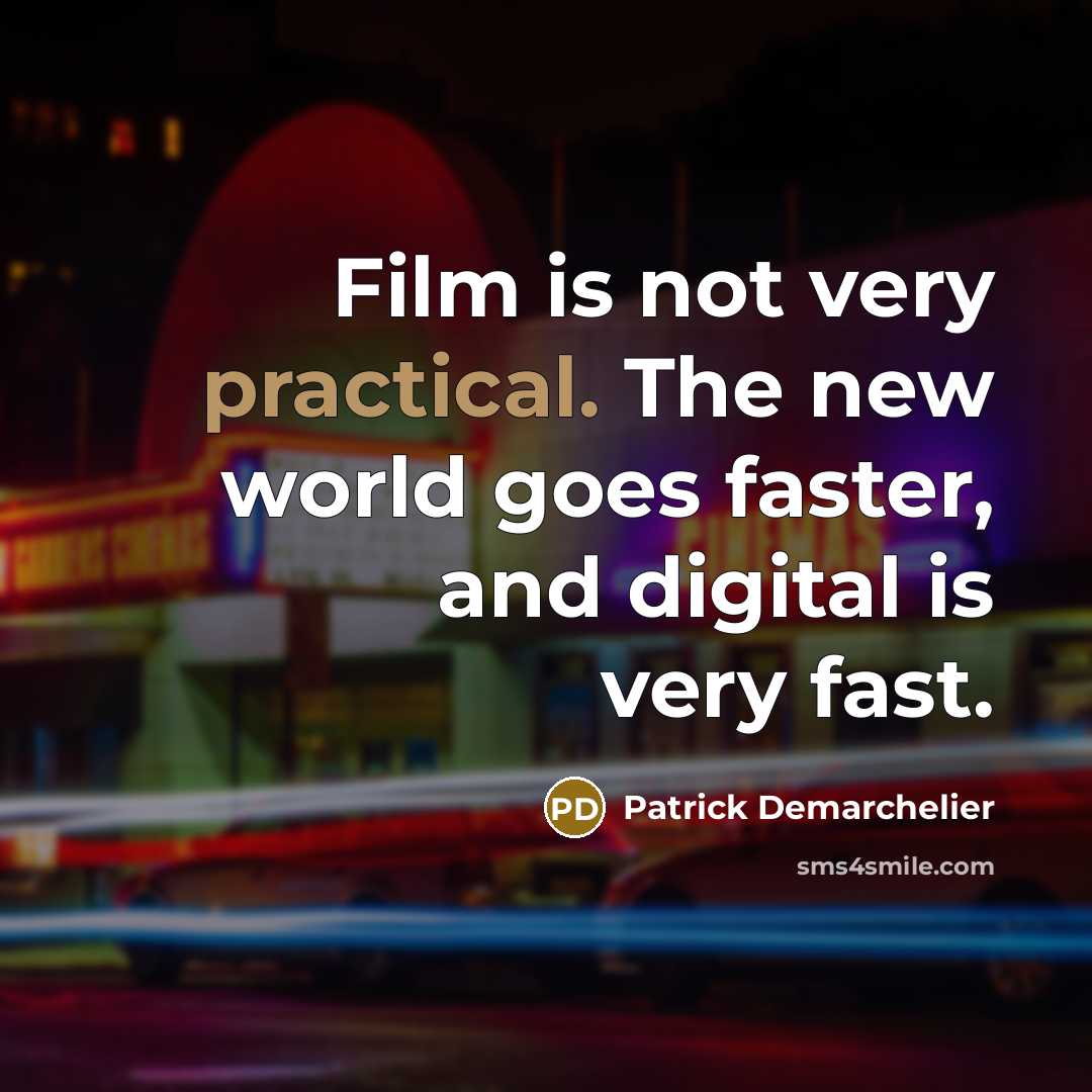 “Film is not very practical. The new world goes faster,…” quote by Patrick Demarchelier
