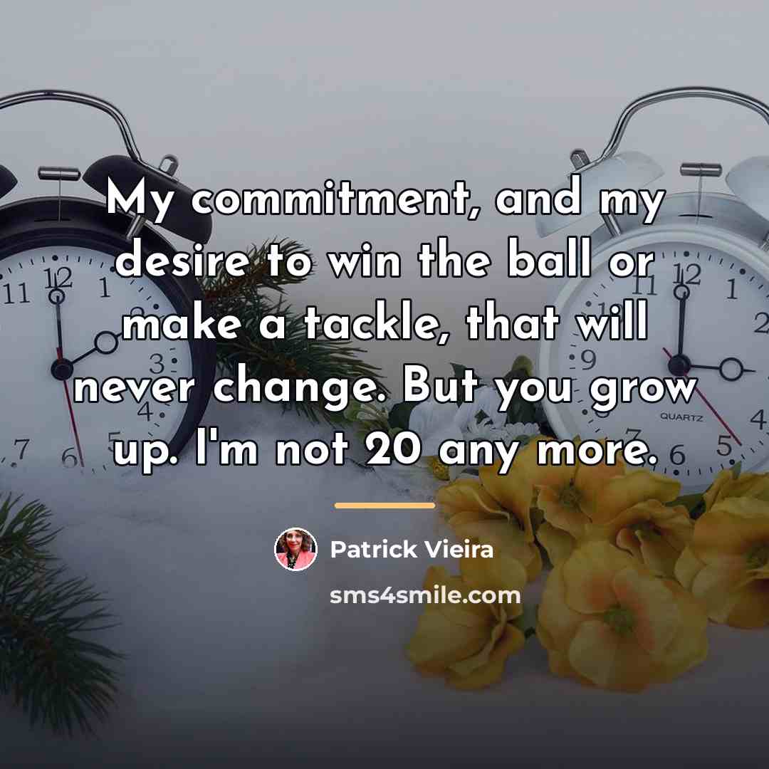 “My commitment, and my desire to win the ball or…” quote by Patrick Vieira