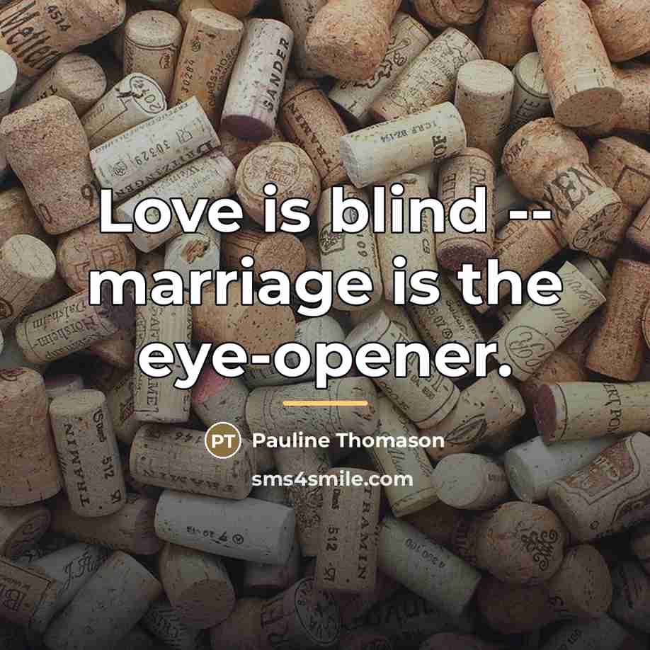 “Love is blind -- marriage is the eye-opener.…” quote by Pauline Thomason