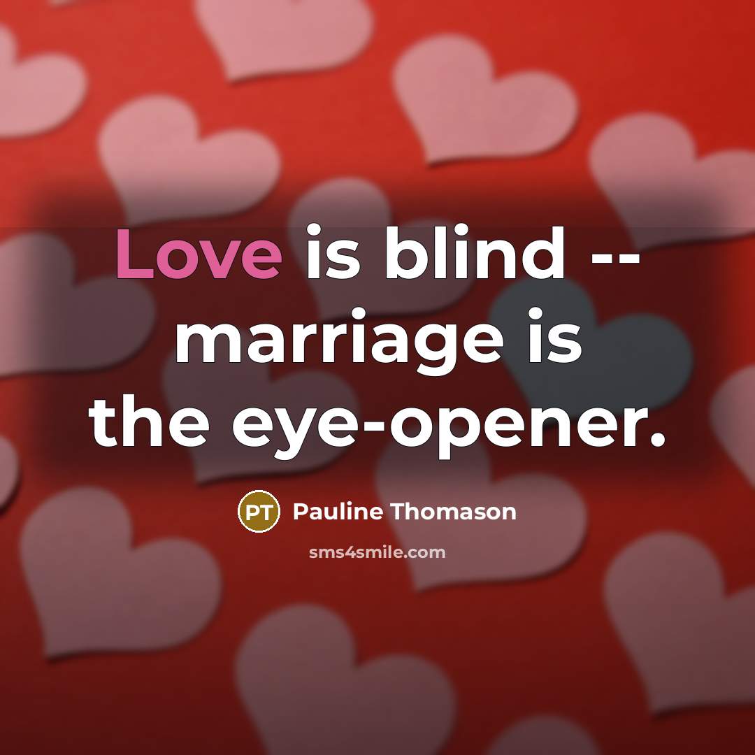 “Love is blind -- marriage is the eye-opener.” quote by Pauline Thomason
