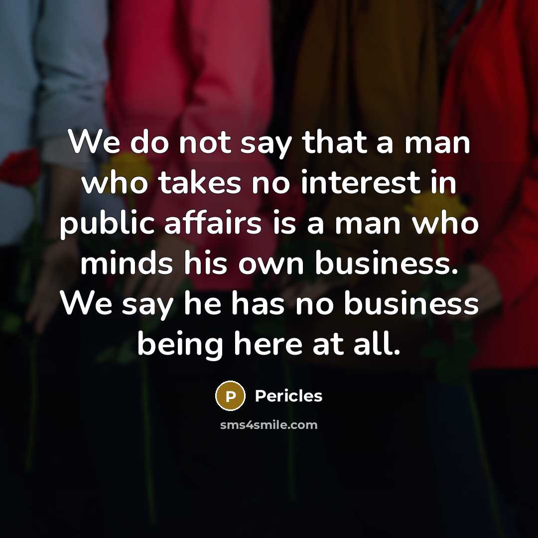 “We do not say that a man who takes no…” quote by Pericles