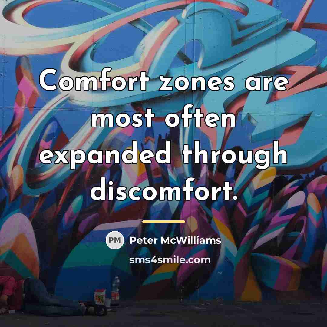 “Comfort zones are most often expanded through discomfort.…” quote by Peter McWilliams
