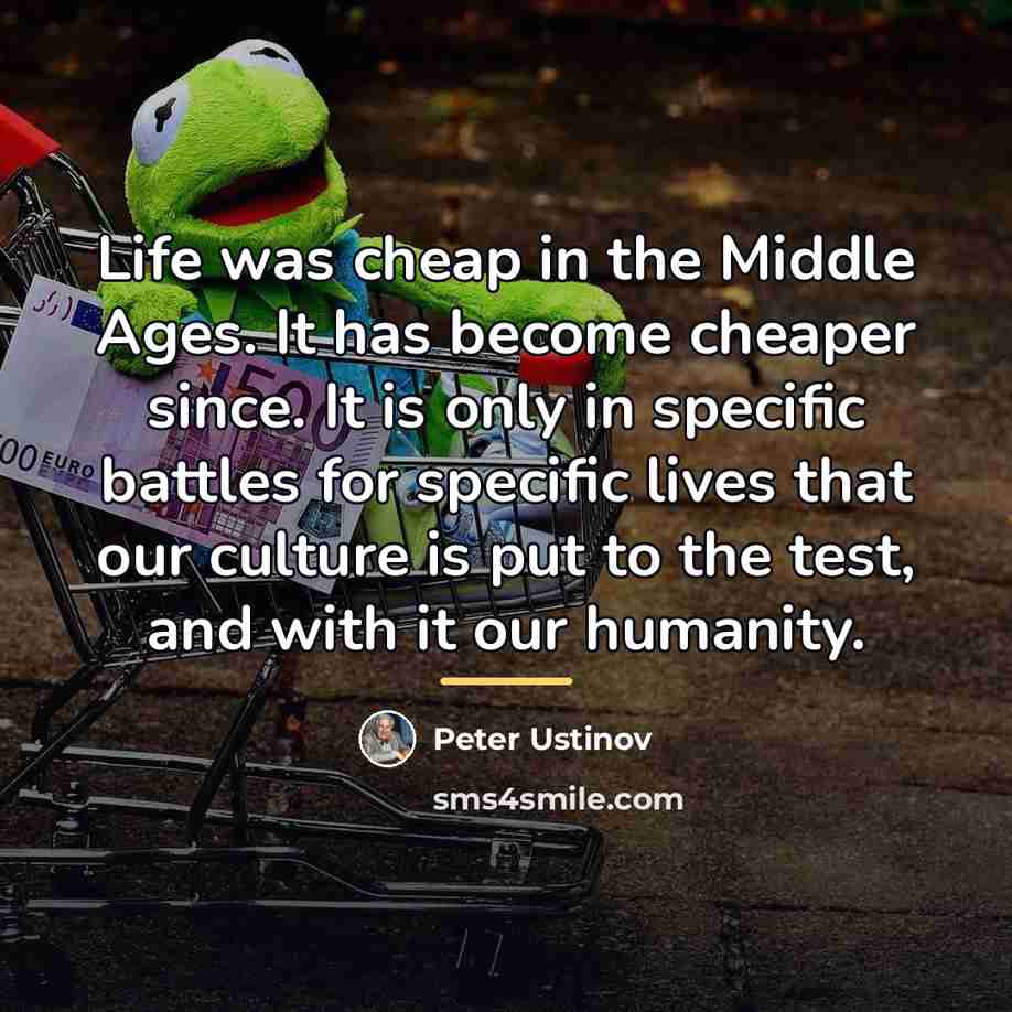 “Life was cheap in the Middle Ages. It has become…” quote by Peter Ustinov