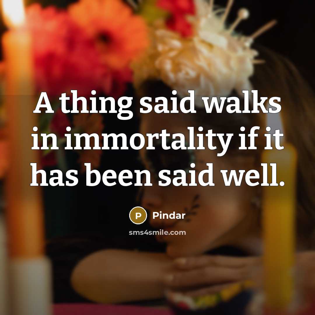 “A thing said walks in immortality if it has been…” quote by Pindar
