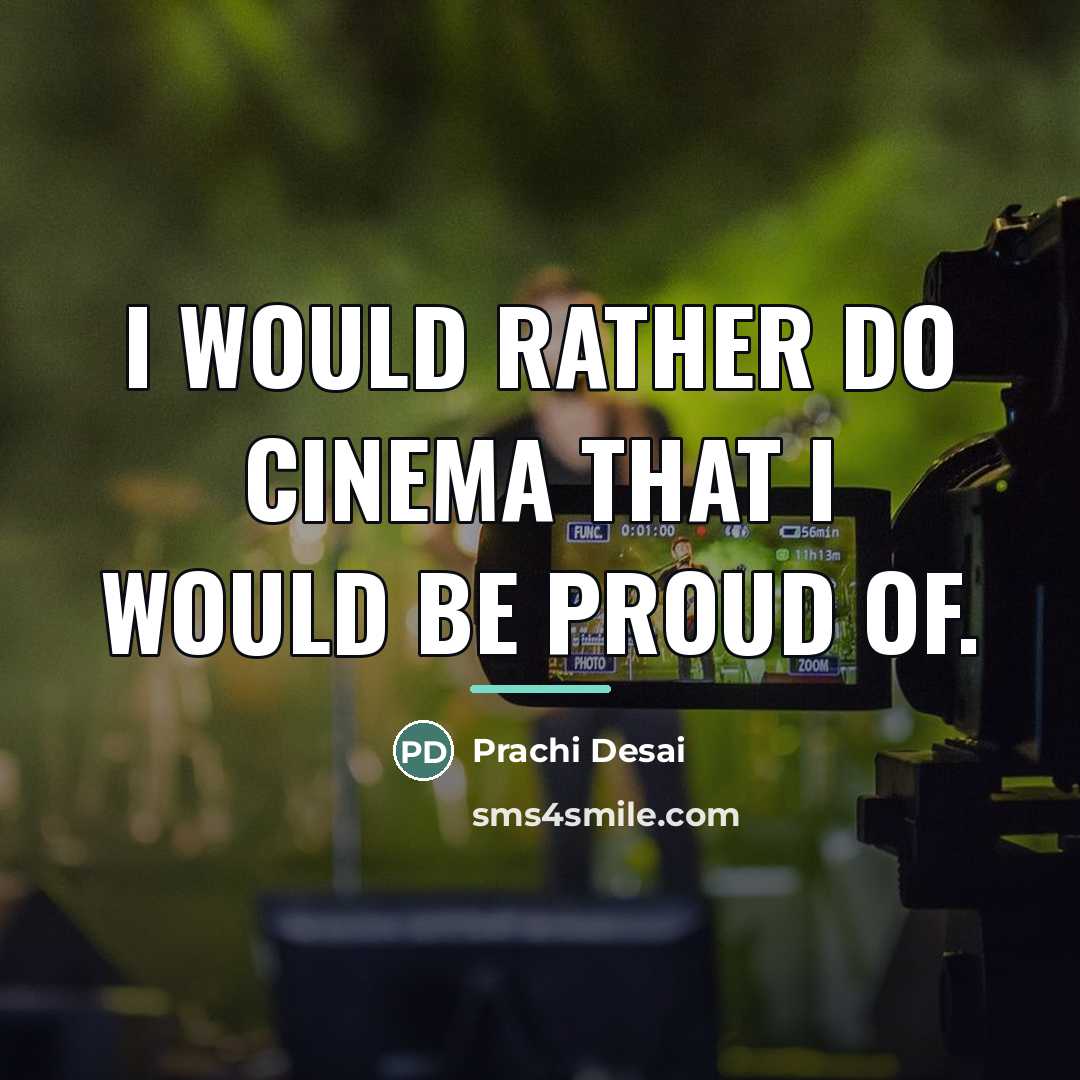 “I would rather do cinema that I would be proud…” quote by Prachi Desai