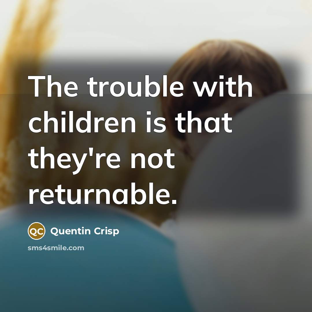 “The trouble with children is that they're not returnable.…” quote by Quentin Crisp