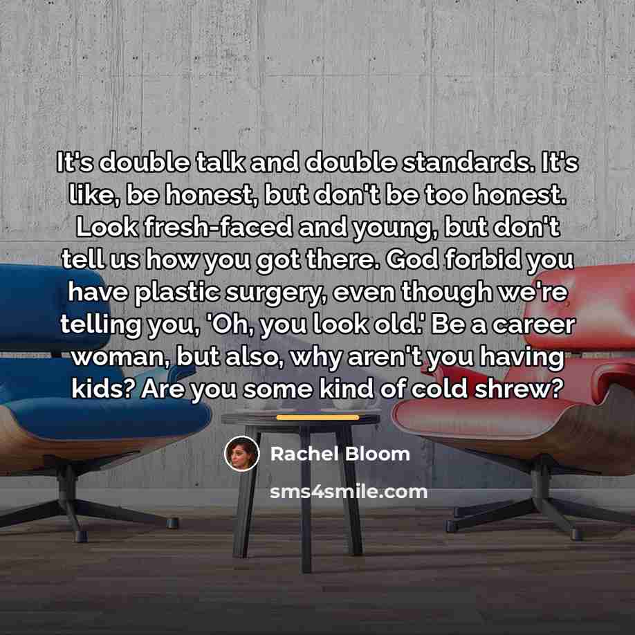 “It's double talk and double standards. It's like, be honest,…” quote by Rachel Bloom