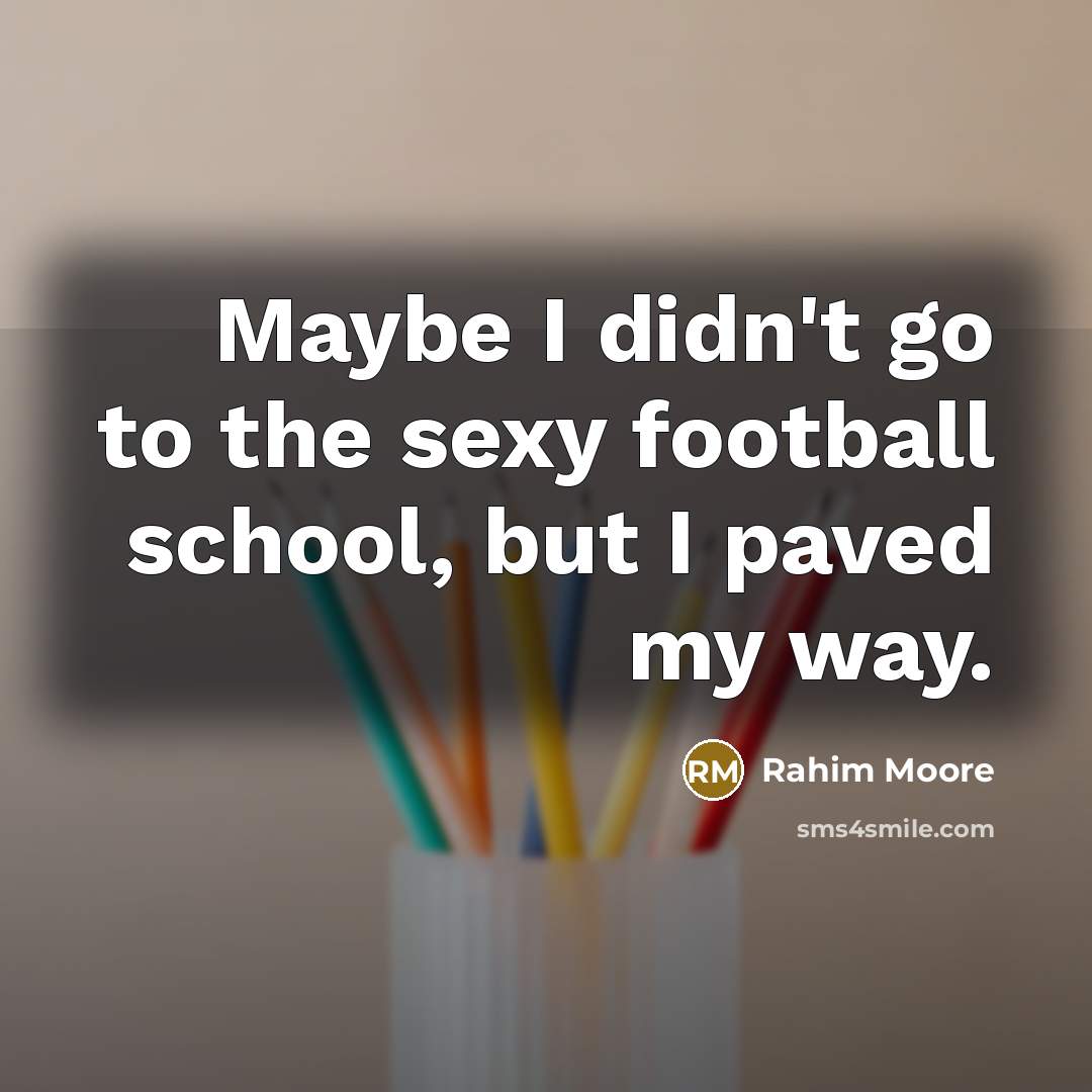 “Maybe I didn't go to the sexy football school, but…” quote by Rahim Moore