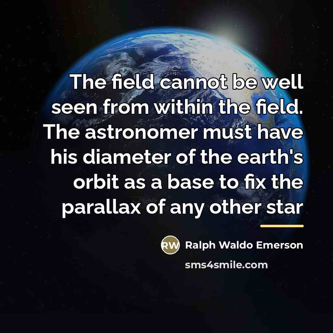 “The field cannot be well seen from within the field.…” quote by Ralph Waldo Emerson