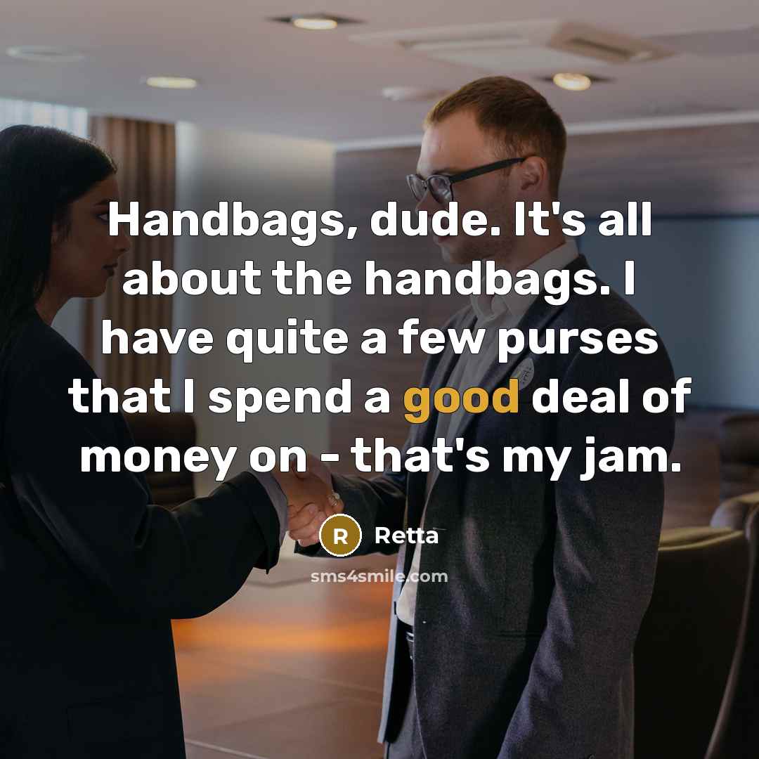 “Handbags, dude. It's all about the handbags. I have quite…” quote by Retta