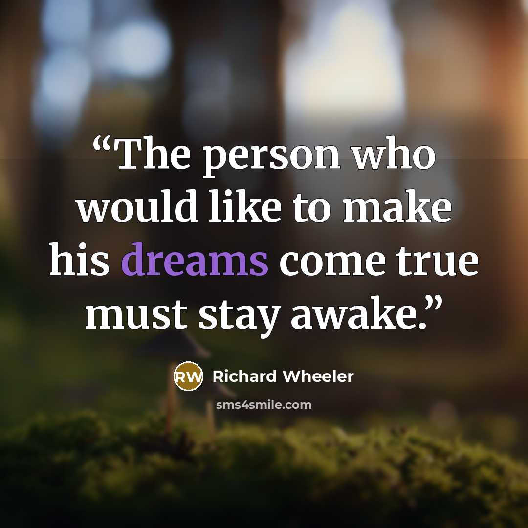 “The person who would like to make his dreams come true must stay awake.” quote by Richard Wheeler