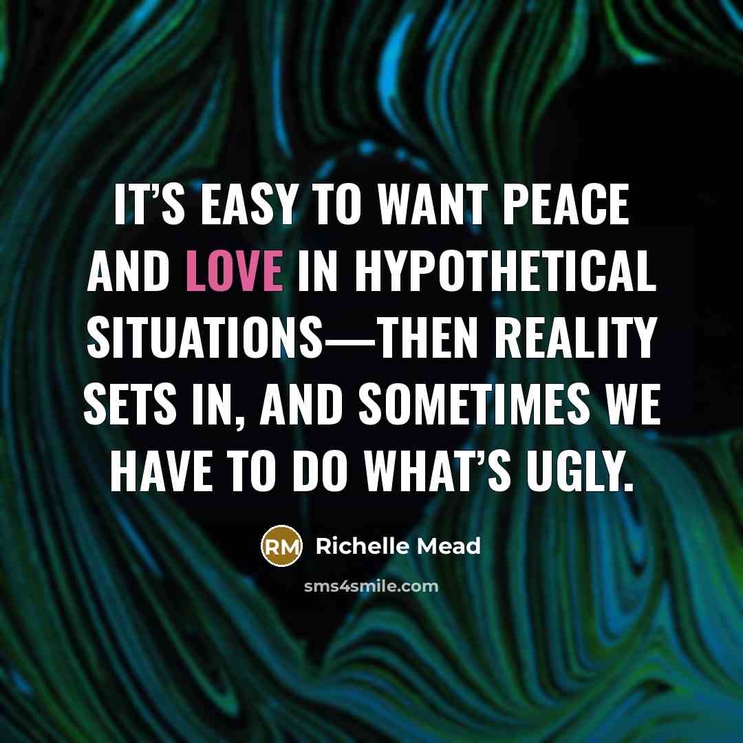 “It’s easy to want peace and love in hypothetical situations—then…” quote by Richelle Mead
