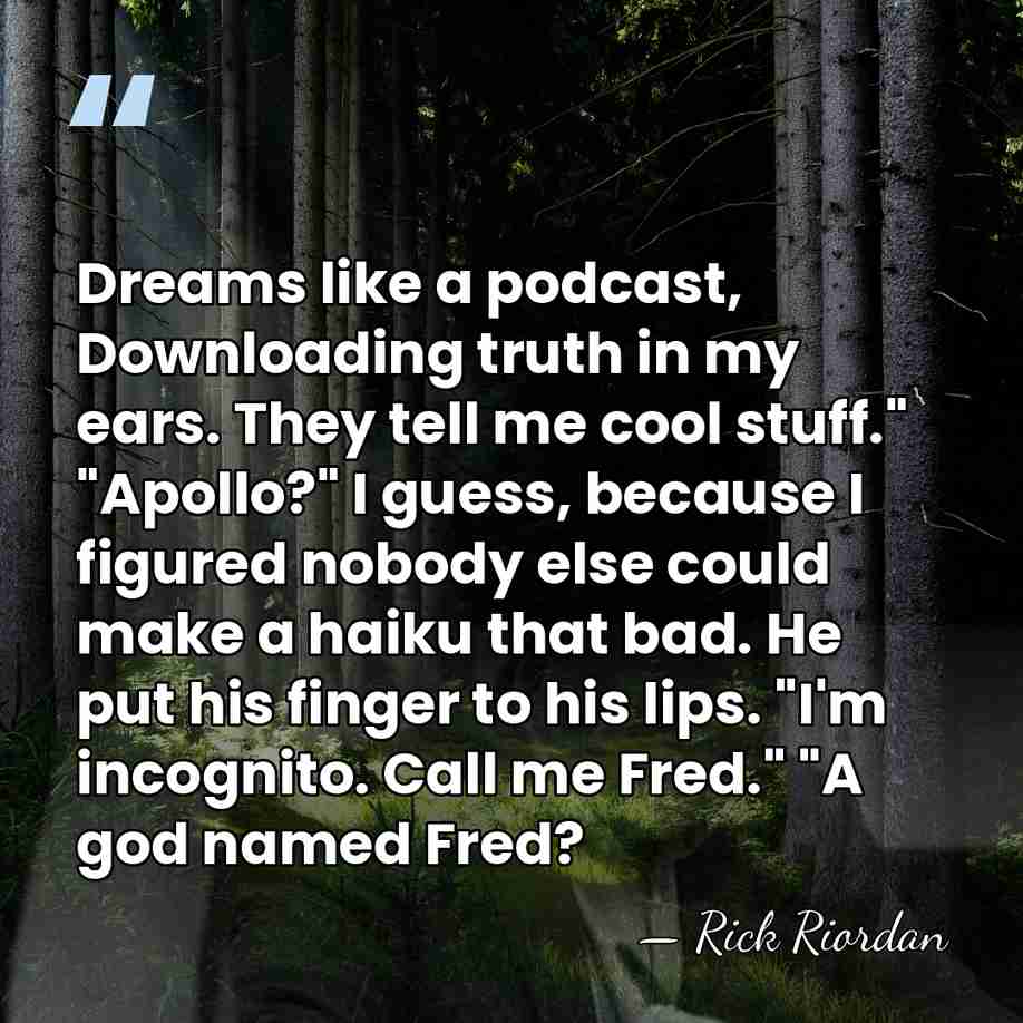 Dreams like a podcast, Downloading truth in my ears. They tell me&hellip; - Rick Riordan