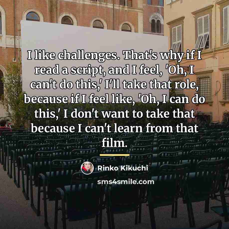 “I like challenges. That's why if I read a script,…” quote by Rinko Kikuchi