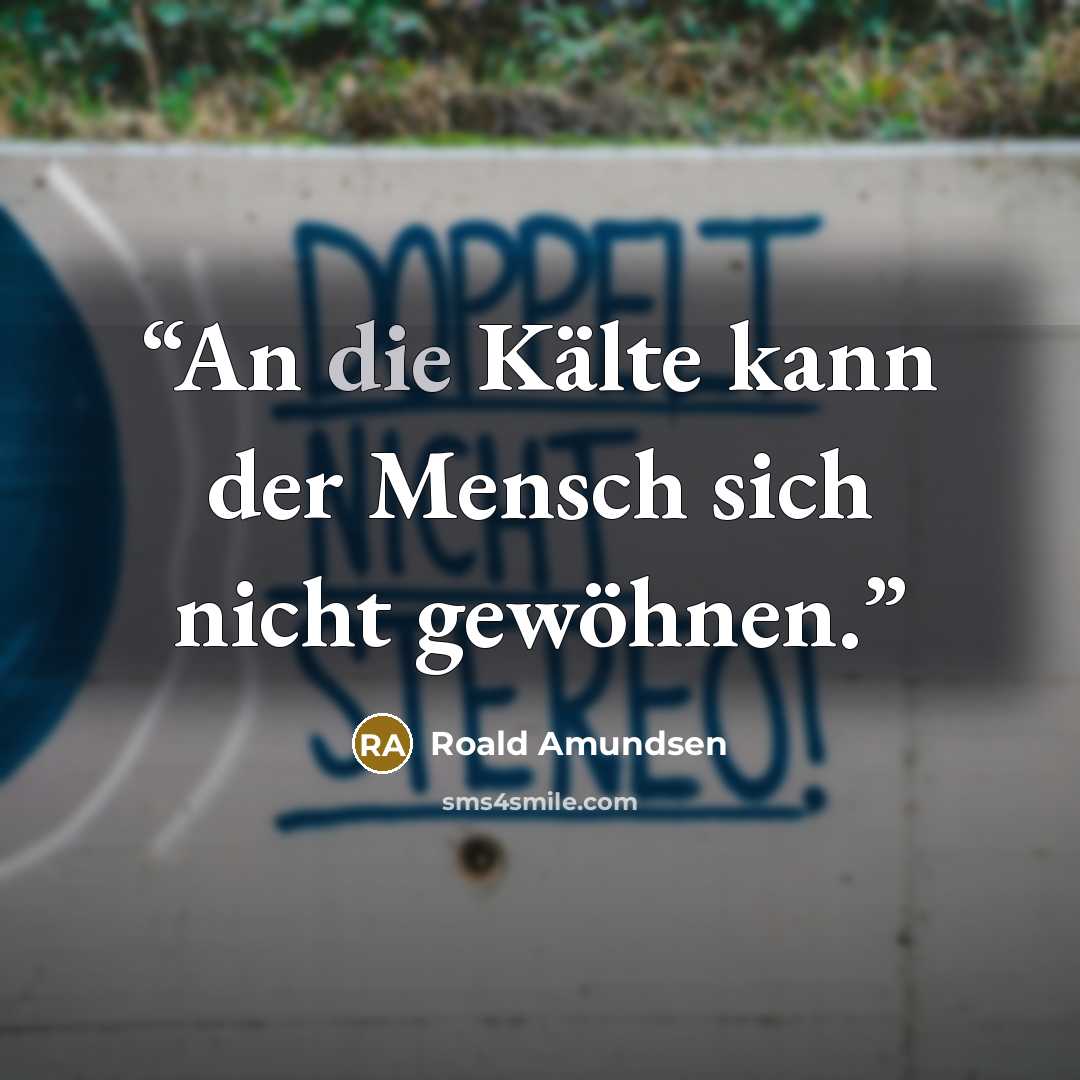 “An die Kälte kann der Mensch sich nicht gewöhnen.” quote by Roald Amundsen