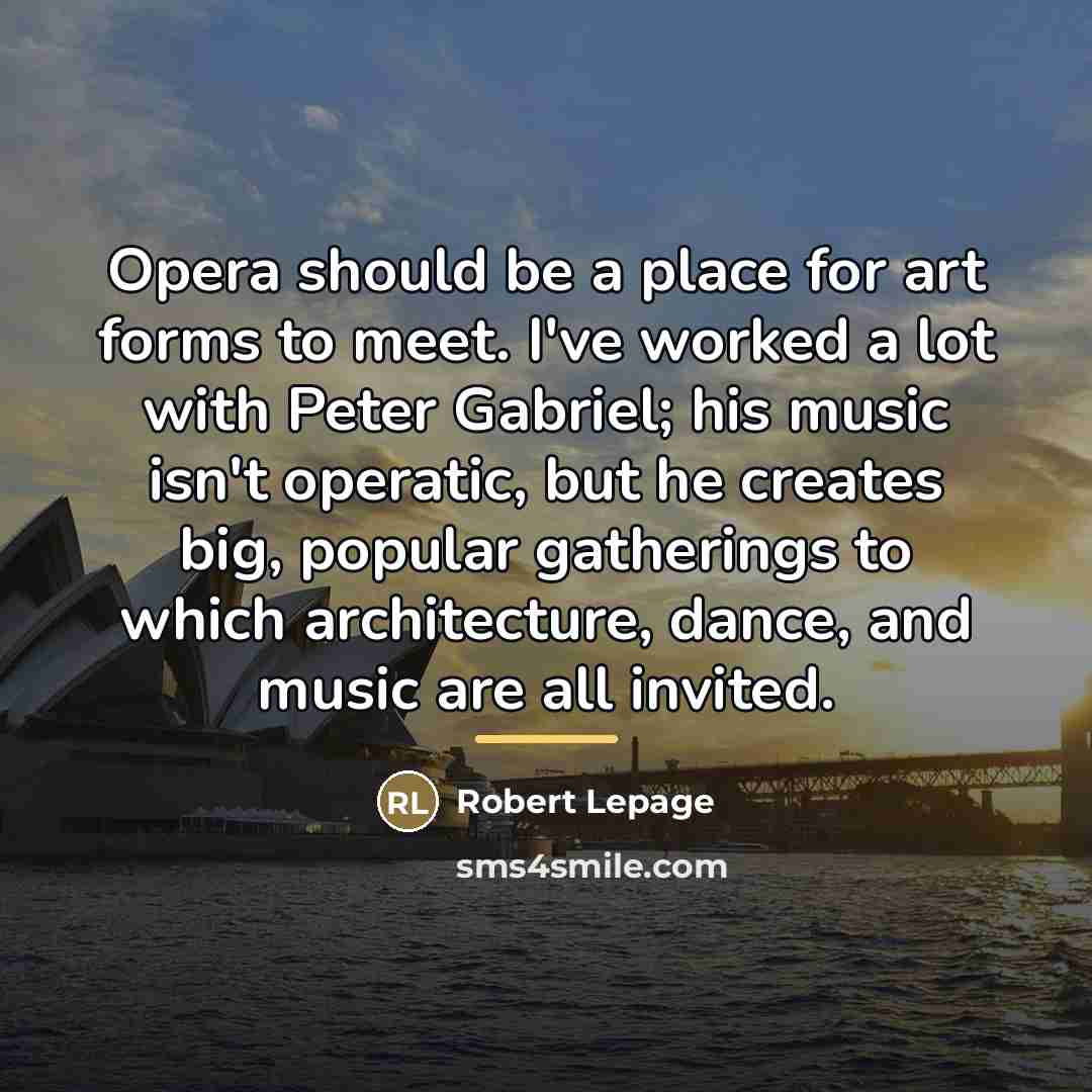 “Opera should be a place for art forms to meet.…” quote by Robert Lepage