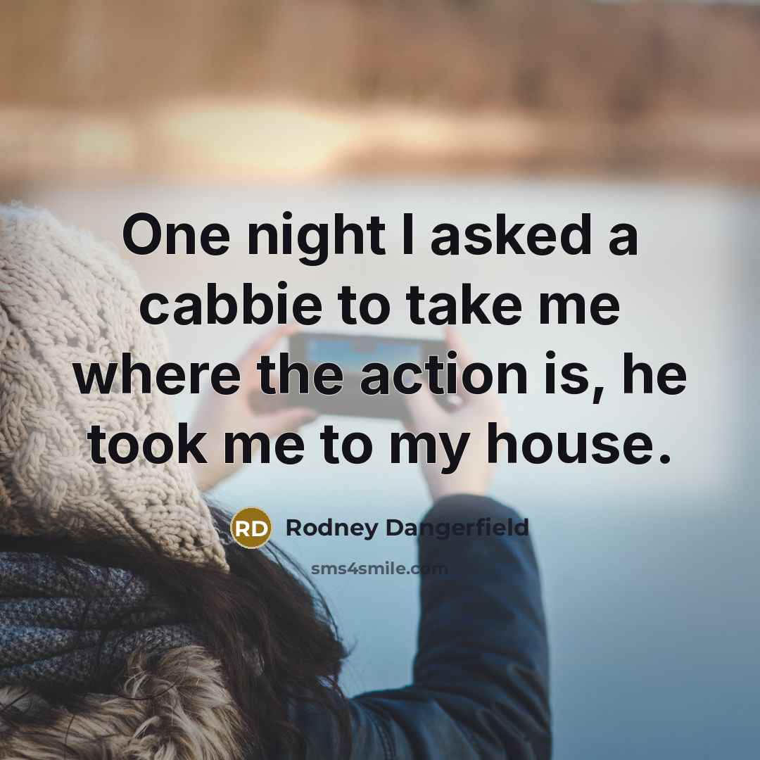 “One night I asked a cabbie to take me where…” quote by Rodney Dangerfield
