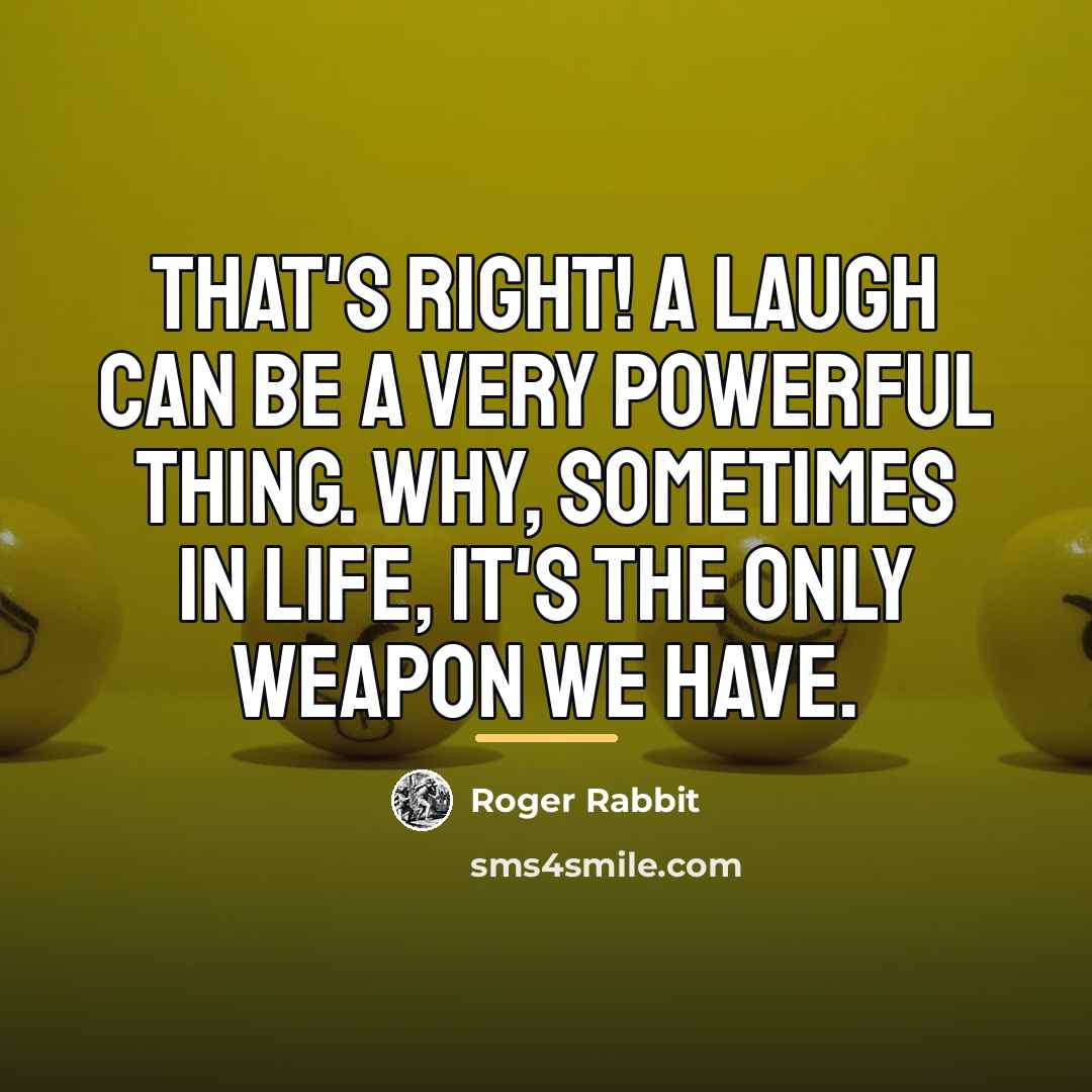 “That's right! A laugh can be a very powerful thing.…” quote by Roger Rabbit