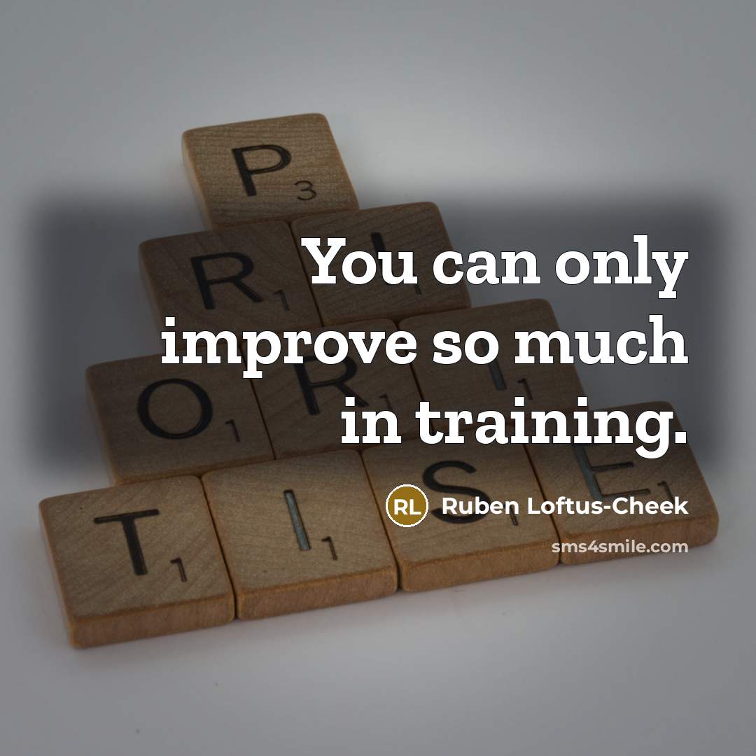 “You can only improve so much in training.…” quote by Ruben Loftus-Cheek