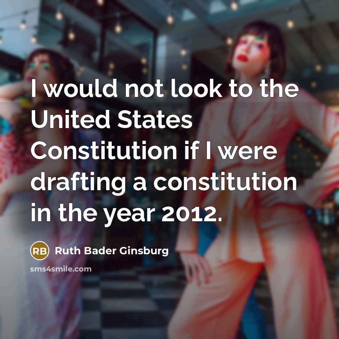 “I would not look to the United States Constitution if…” quote by Ruth Bader Ginsburg