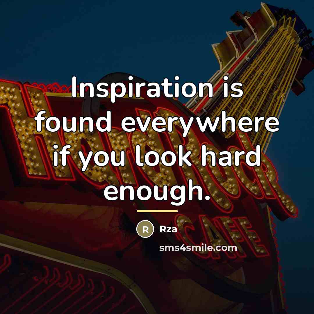 “Inspiration is found everywhere if you look hard enough.…” quote by RZA