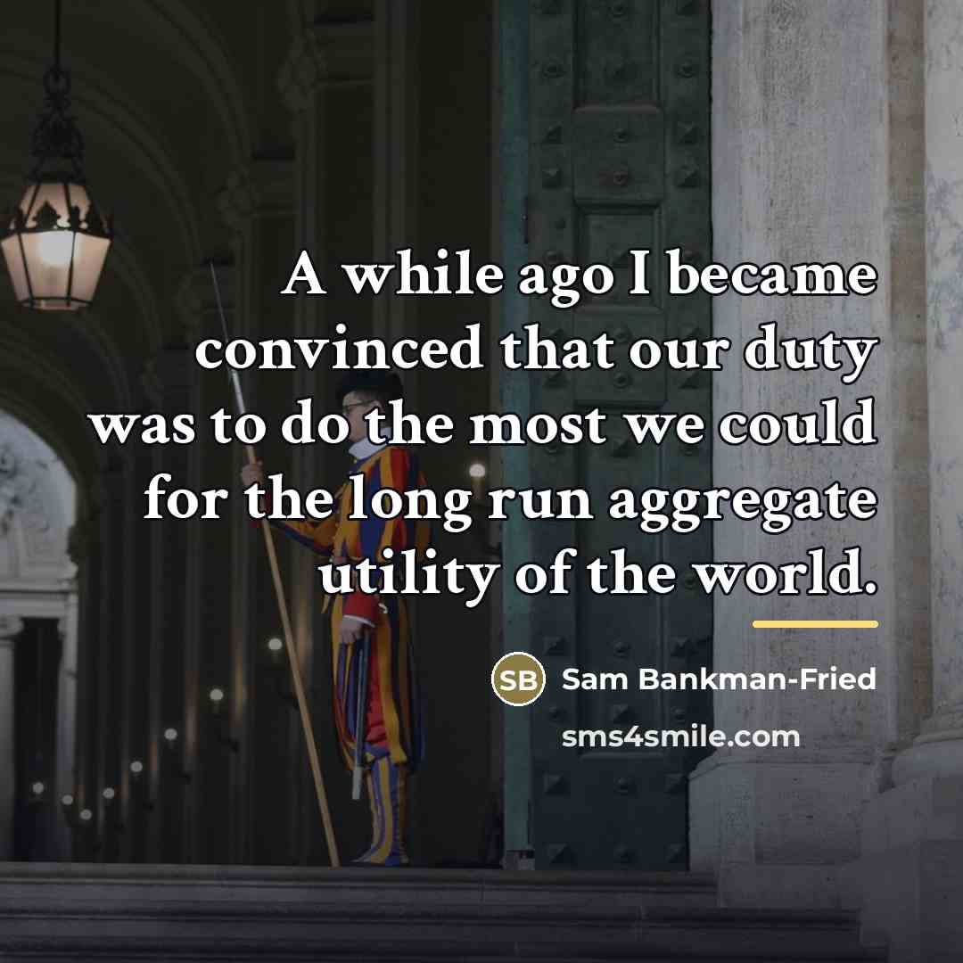 “A while ago I became convinced that our duty was…” quote by Sam Bankman-Fried