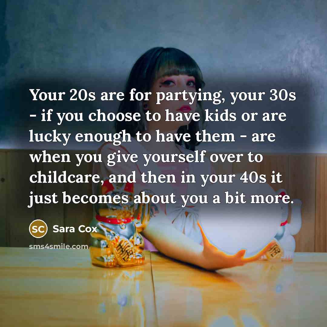 “Your 20s are for partying, your 30s - if you…” quote by Sara Cox