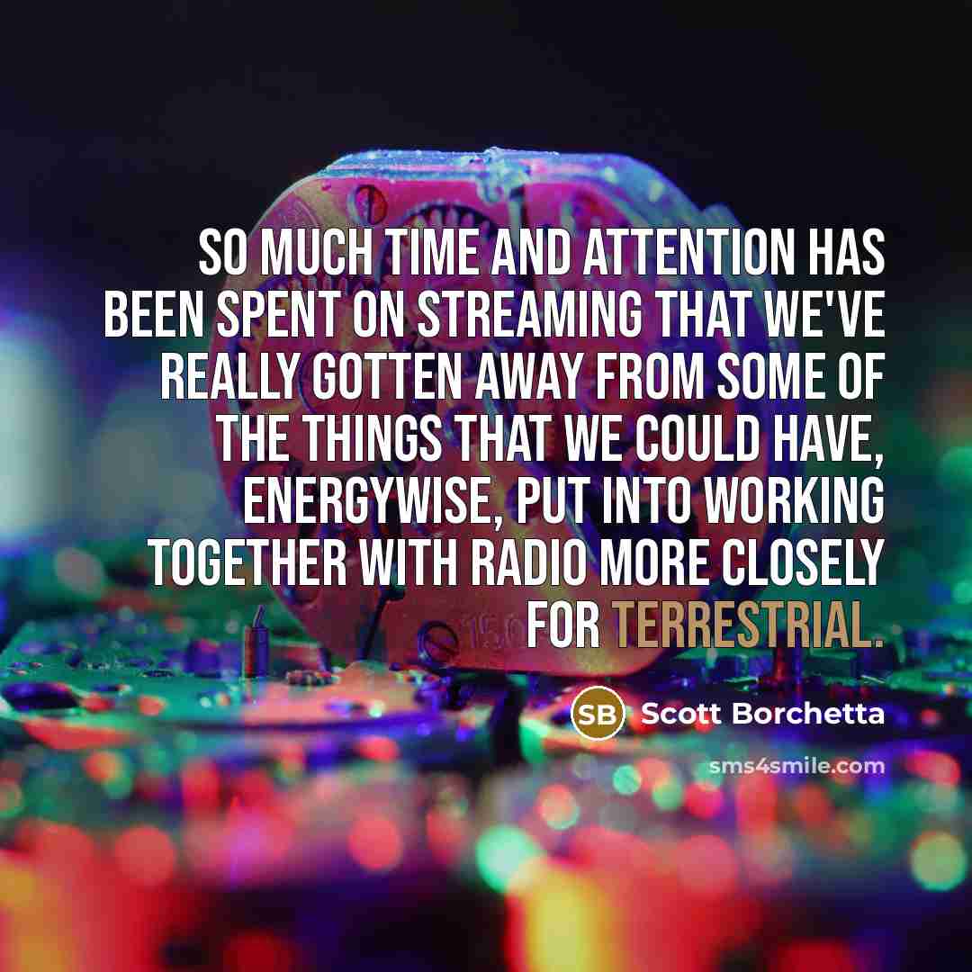 “So much time and attention has been spent on streaming…” quote by Scott Borchetta