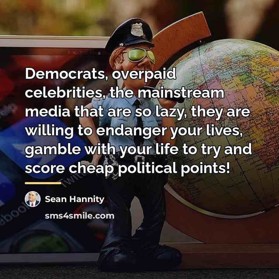 “Democrats, overpaid celebrities, the mainstream media that are so lazy,…” quote by Sean Hannity