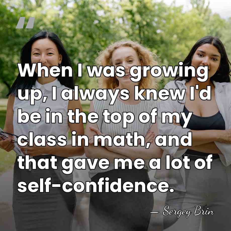 When I was growing up, I always knew I'd be in the&hellip; - Sergey Brin