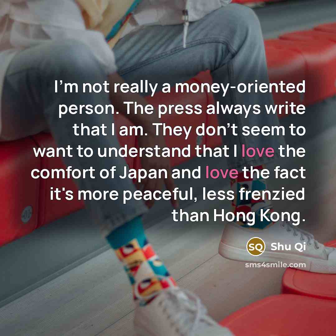 “I'm not really a money-oriented person. The press always write…” quote by Shu Qi