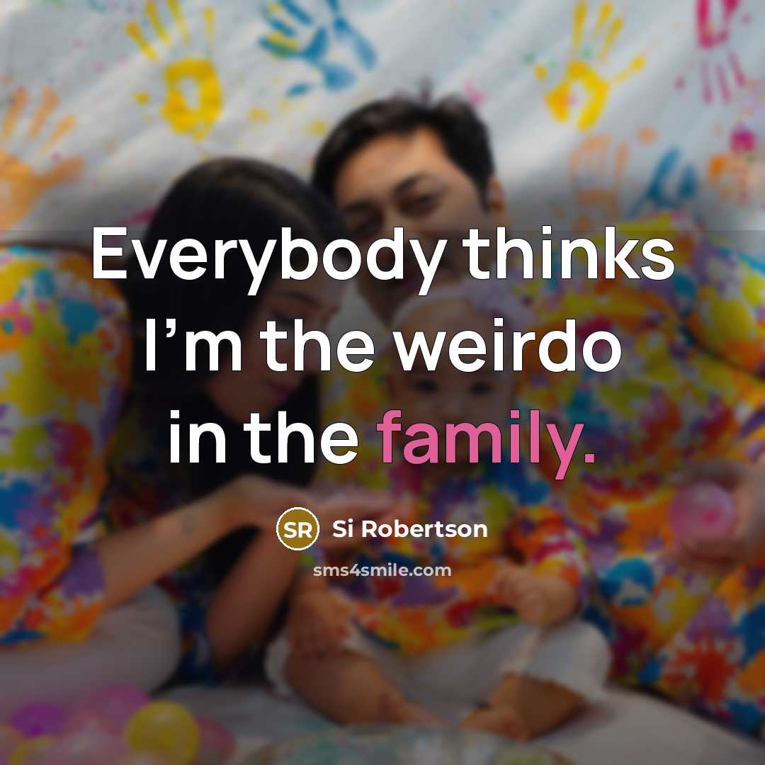 “Everybody thinks I'm the weirdo in the family.…” quote by Si Robertson