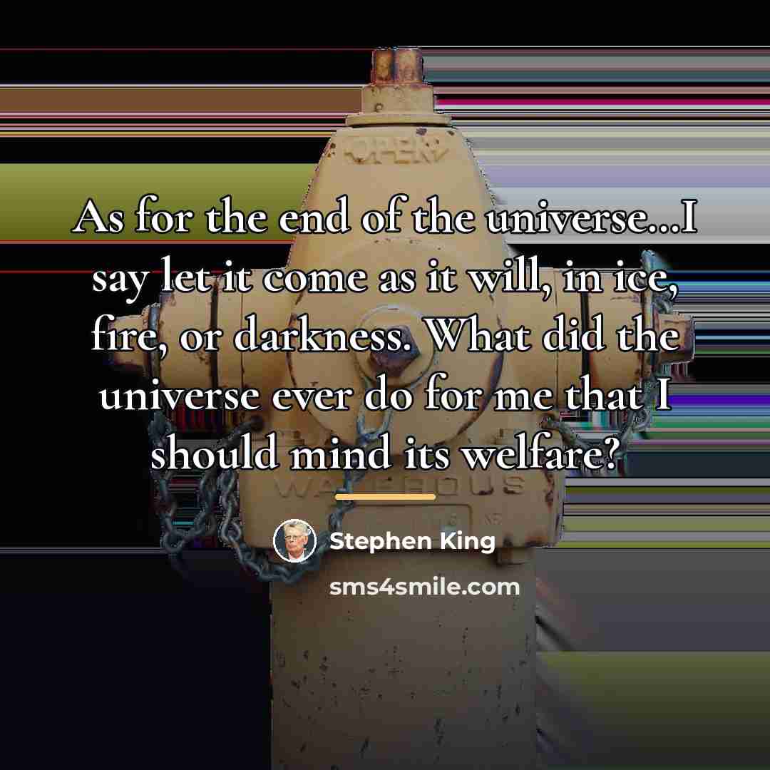 “As for the end of the universe…I say let it…” quote by Stephen King