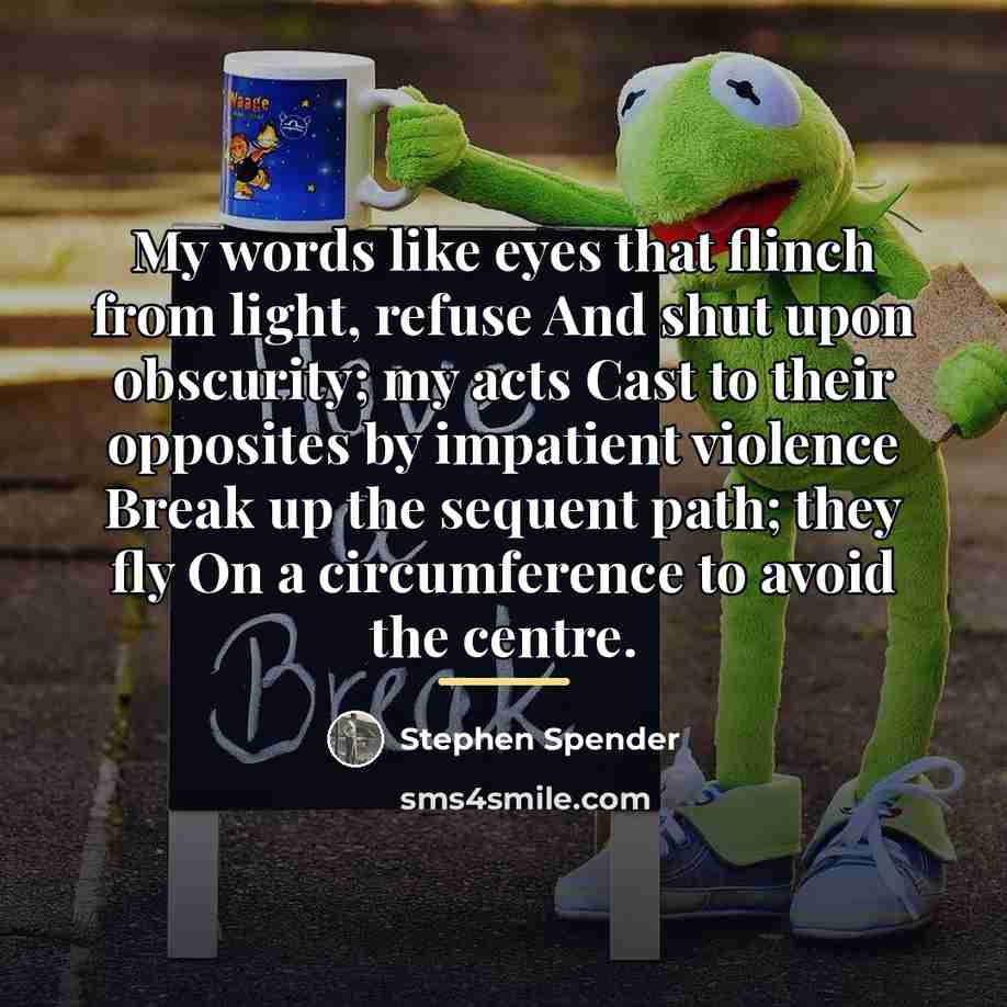 “My words like eyes that flinch from light, refuse And…” quote by Stephen Spender
