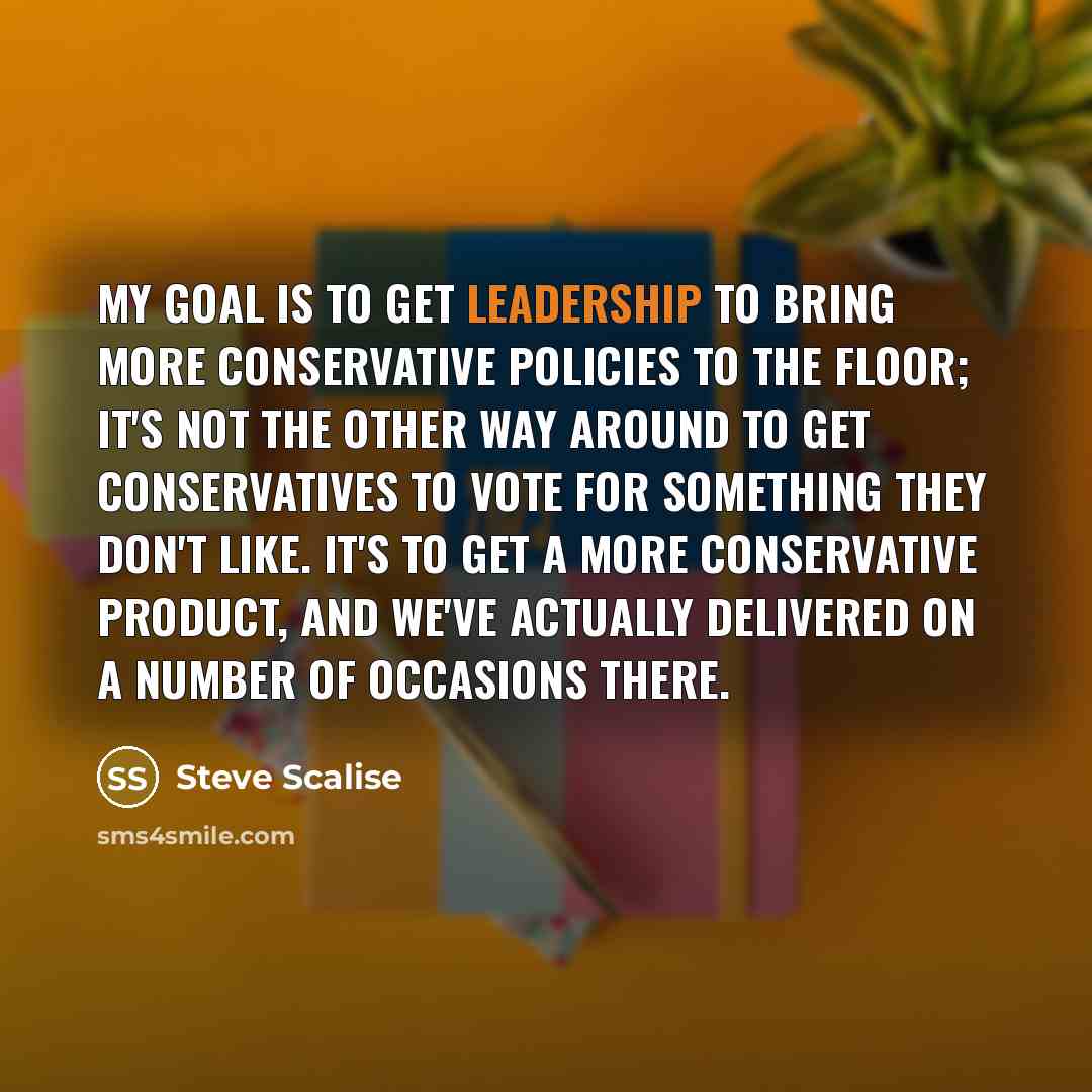 “My goal is to get leadership to bring more conservative…” quote by Steve Scalise
