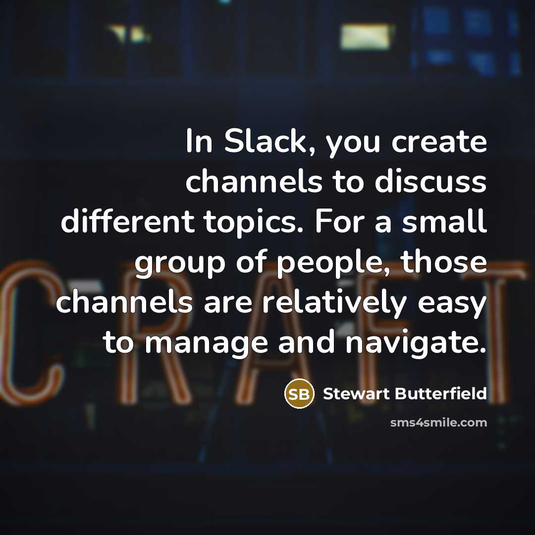 “In Slack, you create channels to discuss different topics. For…” quote by Stewart Butterfield