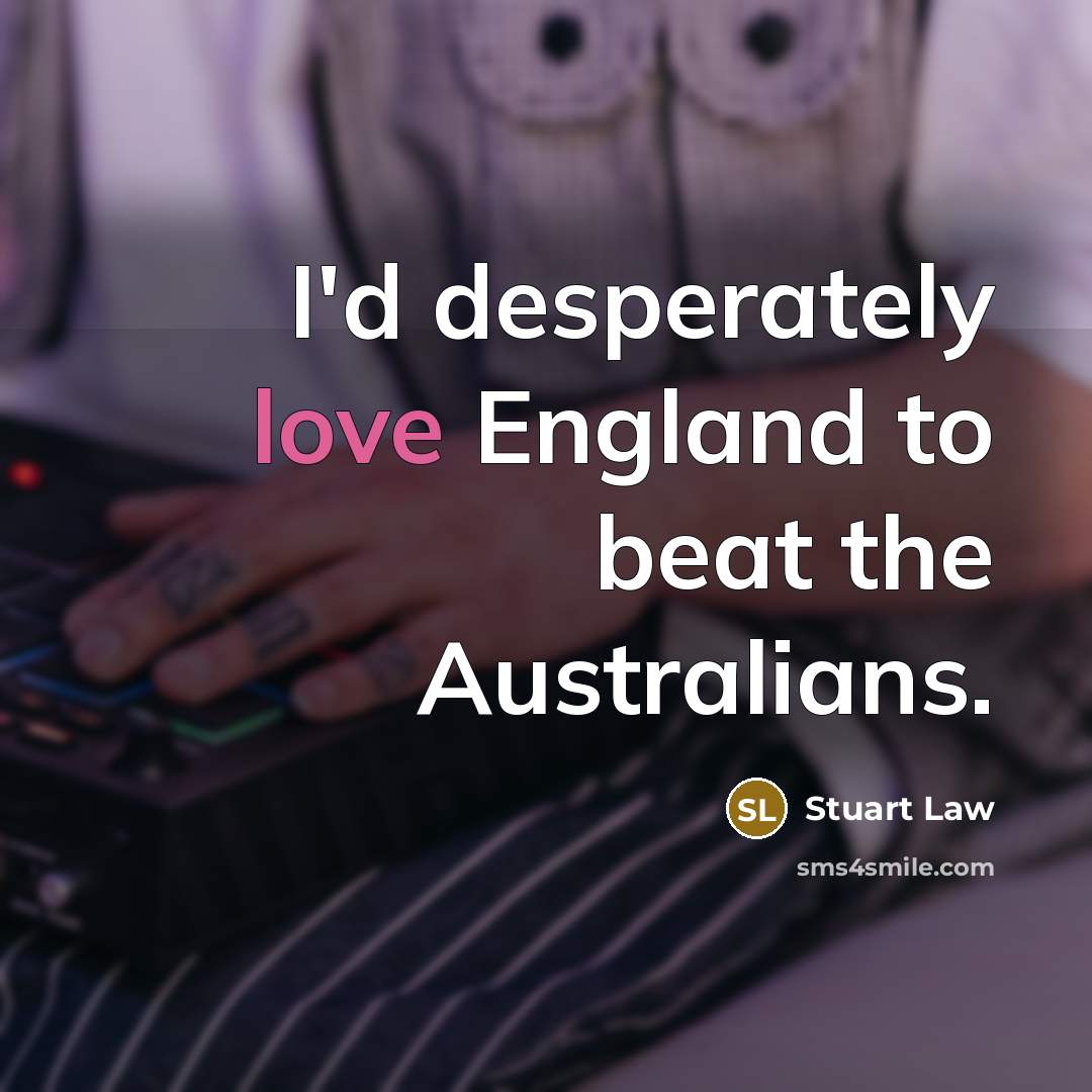 “I'd desperately love England to beat the Australians.…” quote by Stuart Law