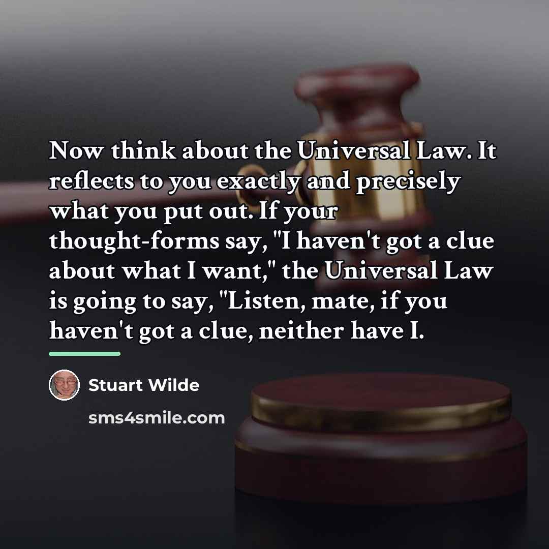 “Now think about the Universal Law. It reflects to you…” quote by Stuart Wilde